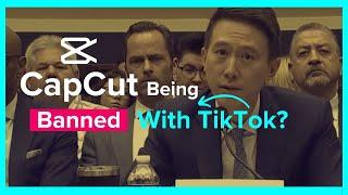 Is CapCut Going To Be Banned? | Is CapCut Going Away? | TikTok Ban