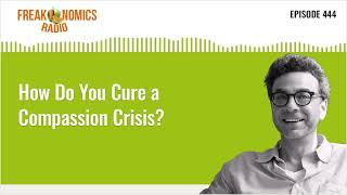 How Do You Cure a Compassion Crisis? (Replay) | Freakonomics Radio | Episode 444