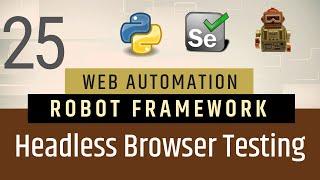 Part 25- Headless Browser Testing  in Robot Framework | Selenium with Python