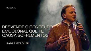 Padre Ezequiel - Como se forma o conteúdo emocional que te causa sofrimentos?