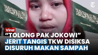 'TOLONG SAYA PAK JOKOWI' Tangis TKW Arab Saudi Viral, Dikasari Majikan hingga Disuruh Makan Sampah