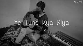 Ye Tune Kya Kiya Cover By Sushant Kaushik