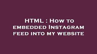 HTML : How to embedded Instagram feed into my website