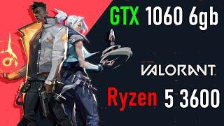 Valorant - GTX 1060 6gb - AMD Ryzen 5 3600 (max settings)