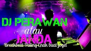 DJ PERAWAN ATAU JANDA BREAKBEAT PALING ENAK BUAT JOGET