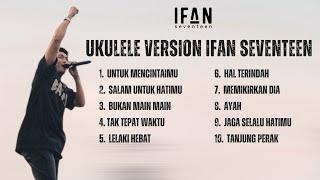 Cover UKULELE VERSION SEVENTEEN | Ifan Seventeen Full Album