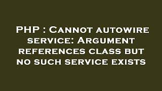 PHP : Cannot autowire service: Argument references class but no such service exists