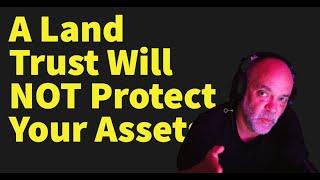 A Land Trust Will Not Protect Your Assets