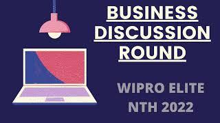 WIPRO BUSINESS DISCUSSION ROUND || WIPRO ELITE NTH 2022 || BATCHES:2020/2021/2022
