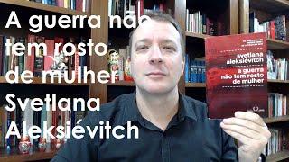 Leitura de Vassoler: A guerra não tem rosto de mulher | Svetlana Aleksiévitch