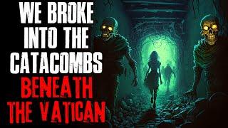 "We Broke Into The Catacombs Beneath The Vatican" Creepypasta