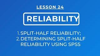 LESSON 24 - SPLIT-HALF RELIABILITY: DETERMING SPLIT-HALF RELIABILITY USING SPSS