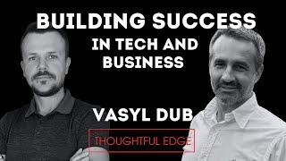 Building Success in Tech and Business: Insights from Silicon Valley Entrepreneur Vasyl Dub