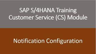 Video 24 - SAP S/4HANA Customer Service (CS) module Training : Service Notification Configuration.