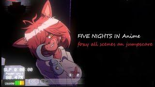 Five Nights in Anime  Foxy jumpscare all scenes