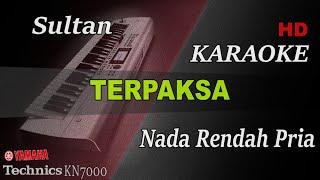 SULTAN - TERPAKSA ( NADA RENDAH PRIA ) || KARAOKE