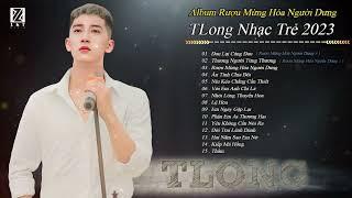 ĐAU LẠI CÀNG ĐAU, THƯƠNG NGƯỜI TỪNG THƯƠNG, RƯỢU MỪNG HÓA NGƯỜI DƯNG  ALBUM TLONG - BALLAD HAY NHẤT