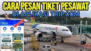 CARA PESAN TIKET PESAWAT DI TRIP.COM - TIKET PESAWAT MURAH YA DI TRIP.COM