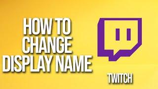 How To Change Display Name Twitch Tutorial