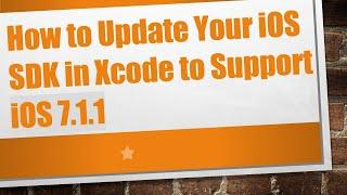 How to Update Your iOS SDK in Xcode to Support iOS 7.1.1