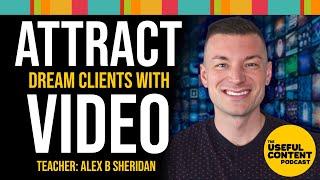 How to Attract Dream Clients with Video - Teacher: Alex B Sheridan