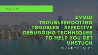 Avoid Troubleshooting Troubles- Effective Debugging Techniques to Get You Unstuck | XDC 2019 Session