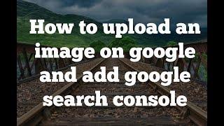 How to upload a image on Google and add Google search console