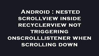 Android : nested scrollview inside recyclerview not triggering onscrolllistener when scrolling down