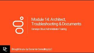 Genesys Cloud Administrator Module 14 Troubleshooting, Documents and Architect