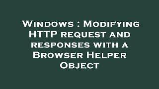 Windows : Modifying HTTP request and responses with a Browser Helper Object