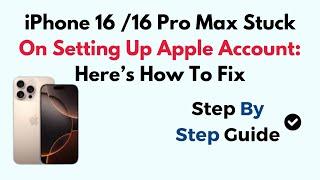 iPhone 16 /16 Pro Max Stuck On Setting Up Apple Account: Here’s How To Fix