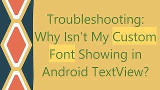 Troubleshooting: Why Isn’t My Custom Font Showing in Android TextView?