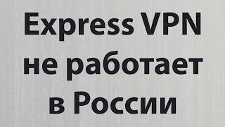 Express VPN не работает в России