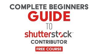 The Complete Beginners Guide To Shutterstock Contributor