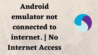 Android emulator not connected to internet. | No Internet Access