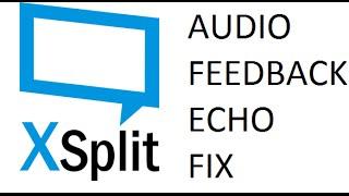 Stopping XSplit Broadcaster Echo/Audio Feedback