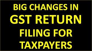 BIG CHANGES IN GST RETURN FILING FOR TAXPAYERS | GST RETURN FILING NEW CHANGES