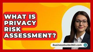 What Is Privacy Risk Assessment? - BusinessGuide360.com