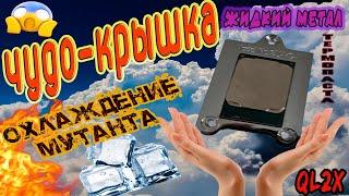 Крышка для QL2X/ жидкий метал против термопасты. Охлаждение мутанта