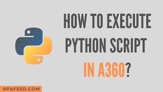 How to write python code in A360? Python Script Package in A360