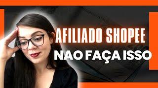 AFILIADO SHOPEE - NÃO COMETA ESSES ERROS