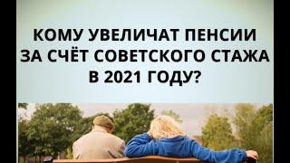 Кому увеличат пенсии за счёт Советского стажа в 2021 году