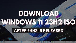 Download Windows 11 23H2 ISO After 24H2 is Released