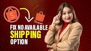 How To Fix Shopee No Available Shipping Option (Best Method)