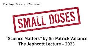 Royal Society of Medicine Small Doses: "Science Matters" by Sir Patrick Vallance