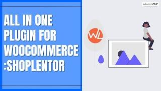 Learn how to  use All in one plugin for Woocommerce: ShopLentor | EducateWP 2023