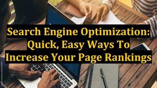 Search Engine Optimization: Quick, Easy Ways To Increase Your Page Rankings