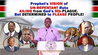 Prophet's Vision of UN-REPENTANT Ruto AILING from God's 9th-PLAGUE. But DETERMINED to PLEASE PEOPLE!