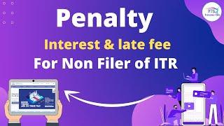 Penalty , Interest or late fee for Non filers of ITR Income tax return