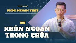 Loạt bài “KHÔN NGOAN THẬT” | Phần 1 “KHÔN NGOAN TRONG CHÚA” | MS. Paul Dương Lê